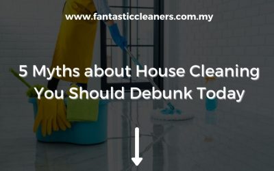 5 Myths about House Cleaning You Should Debunk Today