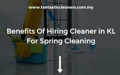 Benefits Of Hiring Cleaner in KL For Spring Cleaning