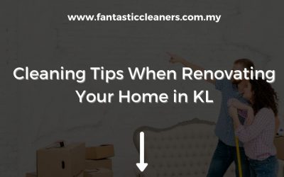 Cleaning Tips When Renovating Your Home in KL