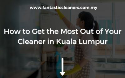 How to Get the Most Out of Your Cleaner in Kuala Lumpur