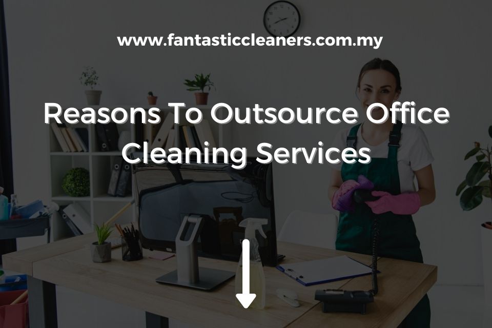 Reasons To Outsource Office Cleaning Services