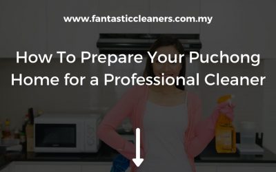 How To Prepare Your Puchong Home for a Professional Cleaner
