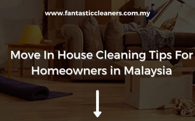 Move In House Cleaning Tips For Homeowners in Malaysia