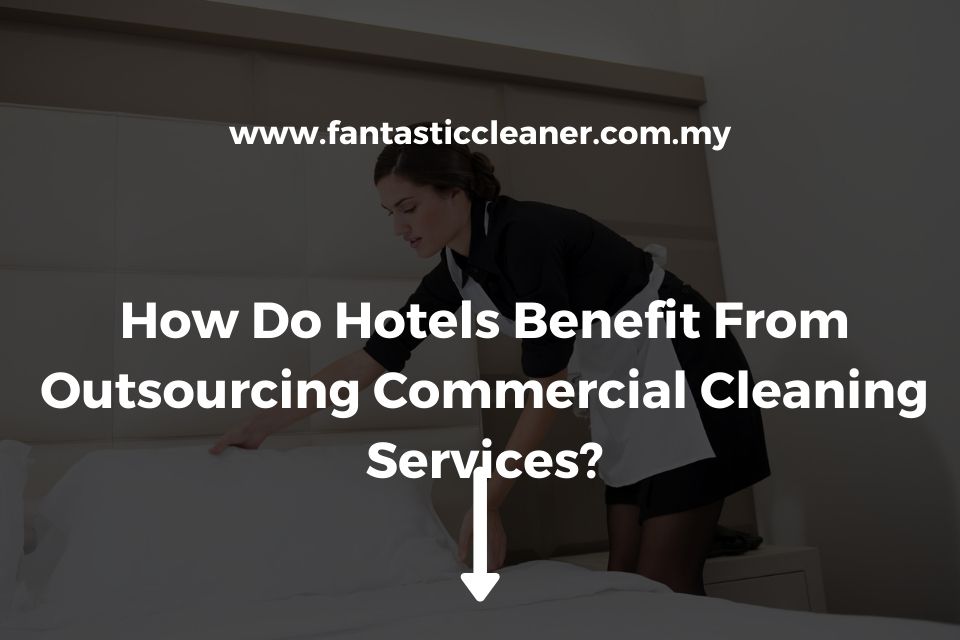 How Do Hotels Benefit From Outsourcing Commercial Cleaning Services