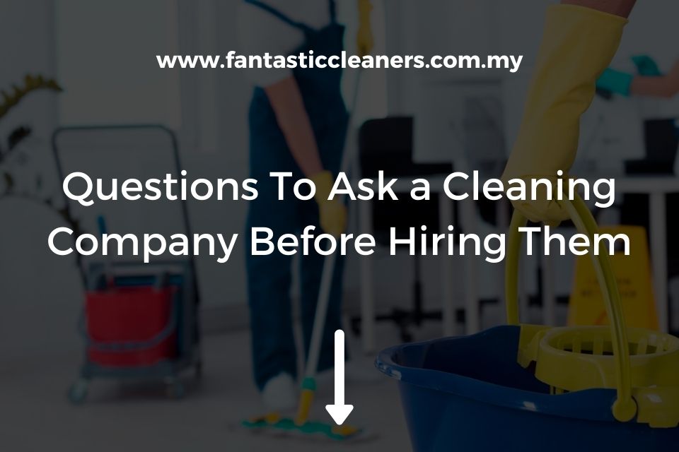 Questions To Ask Cleaning Company Before Hiring Them