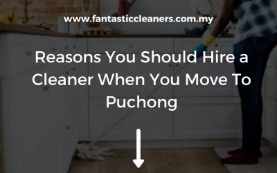 Reasons You Should Hire a Cleaner When You Move To Puchong