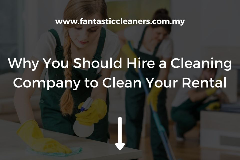 Why You Should Hire a Cleaning Company to Clean Your Rental