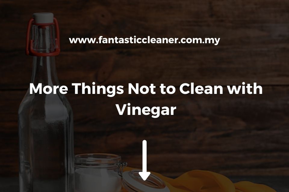 More Things Not to Clean with Vinegar