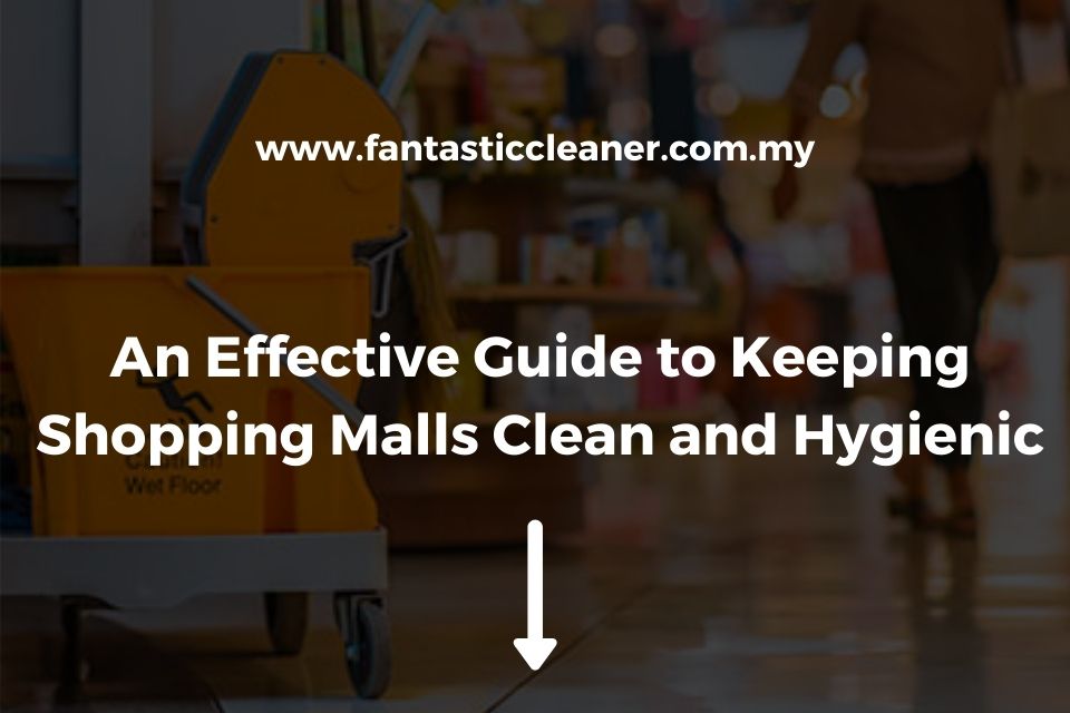 An Effective Guide to Keeping Shopping Malls Clean and Hygienic