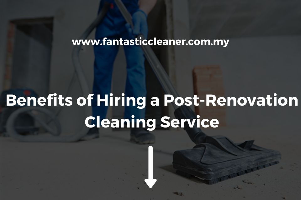Benefits of Hiring a Post-Renovation Cleaning Service