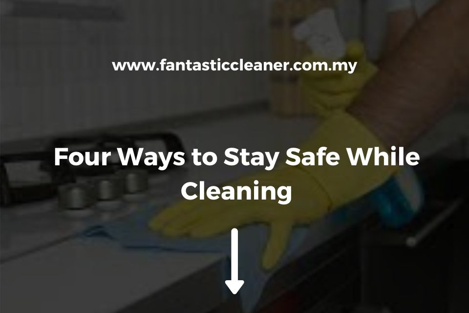 Four Ways to Stay Safe While Cleaning
