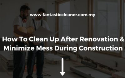 How To Clean Up After Renovation & Minimize Mess During Construction