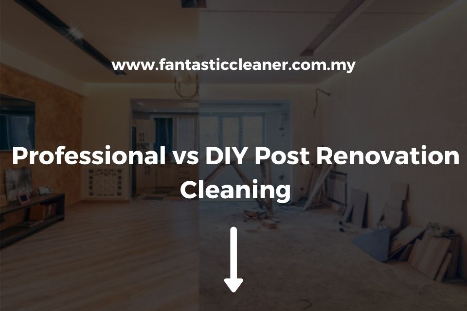 Professional vs DIY Post Renovation Cleaning
