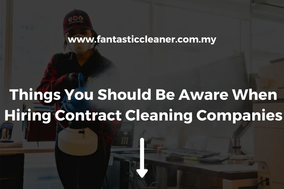 Things You Should Be Aware When Hiring Contract Cleaning Companies