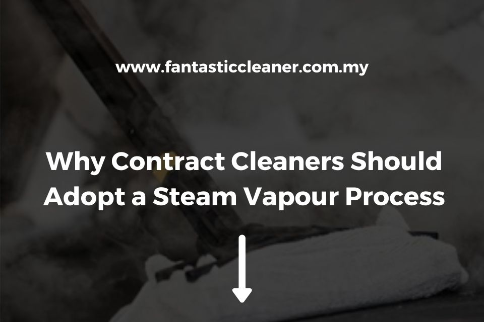 Why Contract Cleaners Should Adopt a Steam Vapour Process