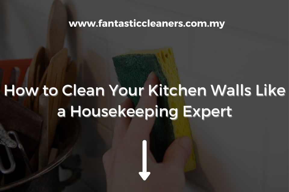 How to Clean Your Kitchen Walls Like a Housekeeping Expert