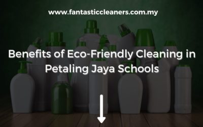 Benefits of Eco-Friendly Cleaning in Petaling Jaya Schools
