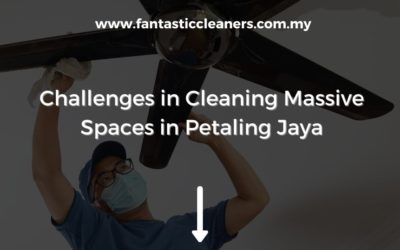 Challenges in Cleaning Massive Spaces in Petaling Jaya