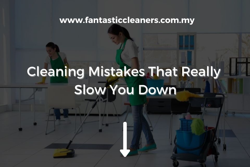 Cleaning Mistakes That Really Slow You Down