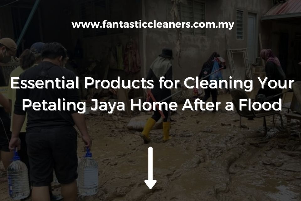 Essential Products for Cleaning Your Petaling Jaya Home After a Flood