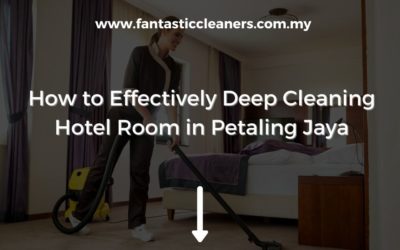 How to Effectively Deep Cleaning Hotel Room in Petaling Jaya