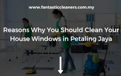Reasons Why You Should Clean Your House Windows in Petaling Jaya