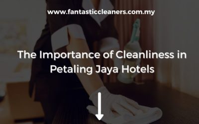 The Importance of Cleanliness in Petaling Jaya Hotels
