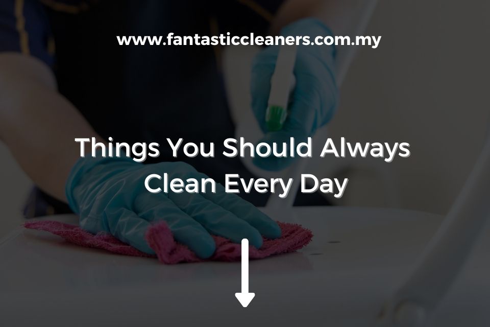 Things You Should Always Clean Every Day