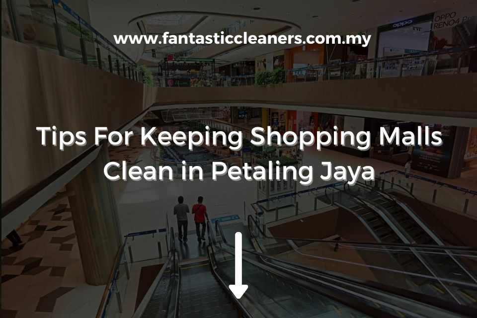 Tips For Keeping Shopping Malls Clean in Petaling Jaya