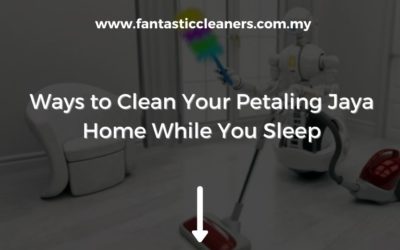 Ways to Clean Your Petaling Jaya Home While You Sleep