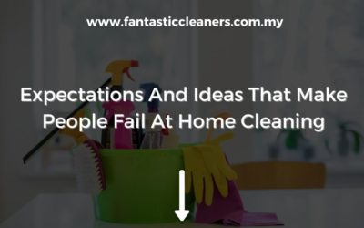 Expectations And Ideas That Make People Fail At Home Cleaning