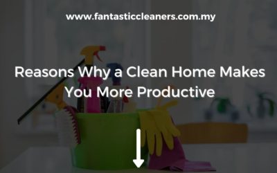 Reasons Why a Clean Home Makes You More Productive