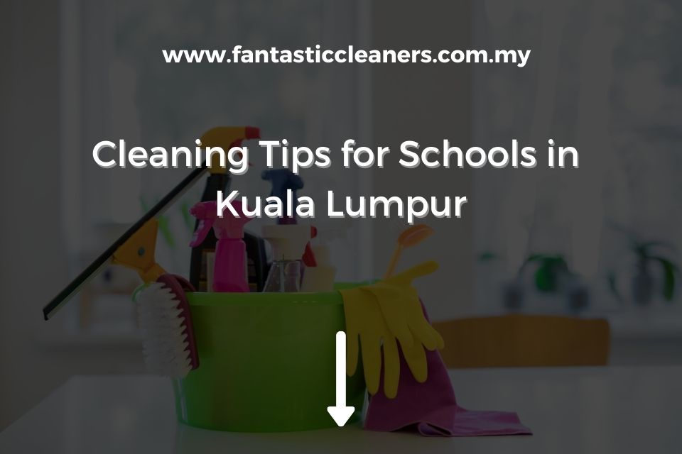 Cleaning Tips for Schools in Kuala Lumpur