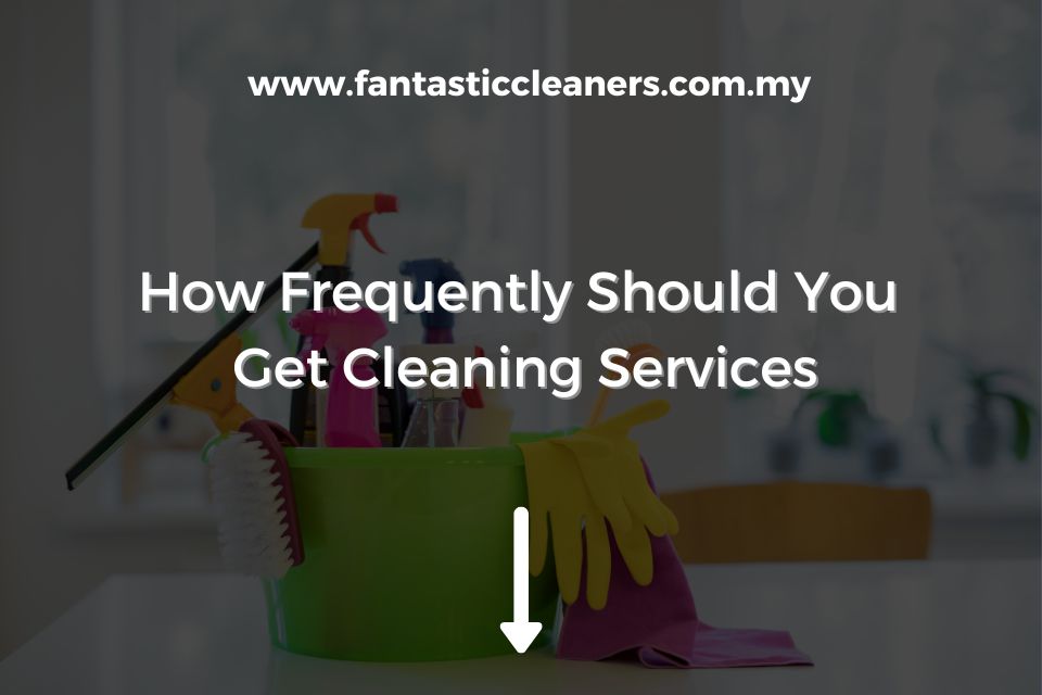 How Frequently Should You Get Cleaning Services