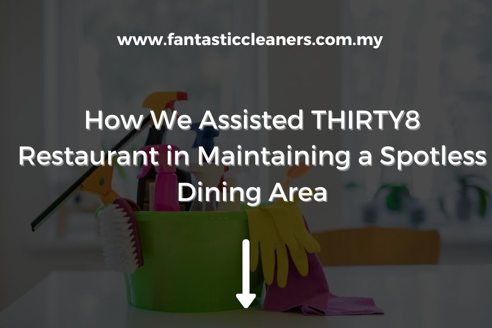 How We Assisted THIRTY8 Restaurant in Maintaining a Spotless Dining Area