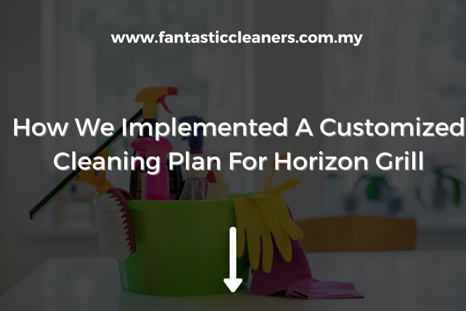 How We Implemented A Customized Cleaning Plan For Horizon Grill