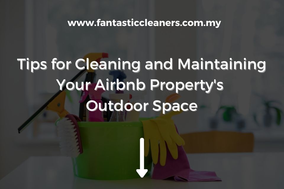 Tips for Cleaning and Maintaining Your Airbnb Property's Outdoor Space