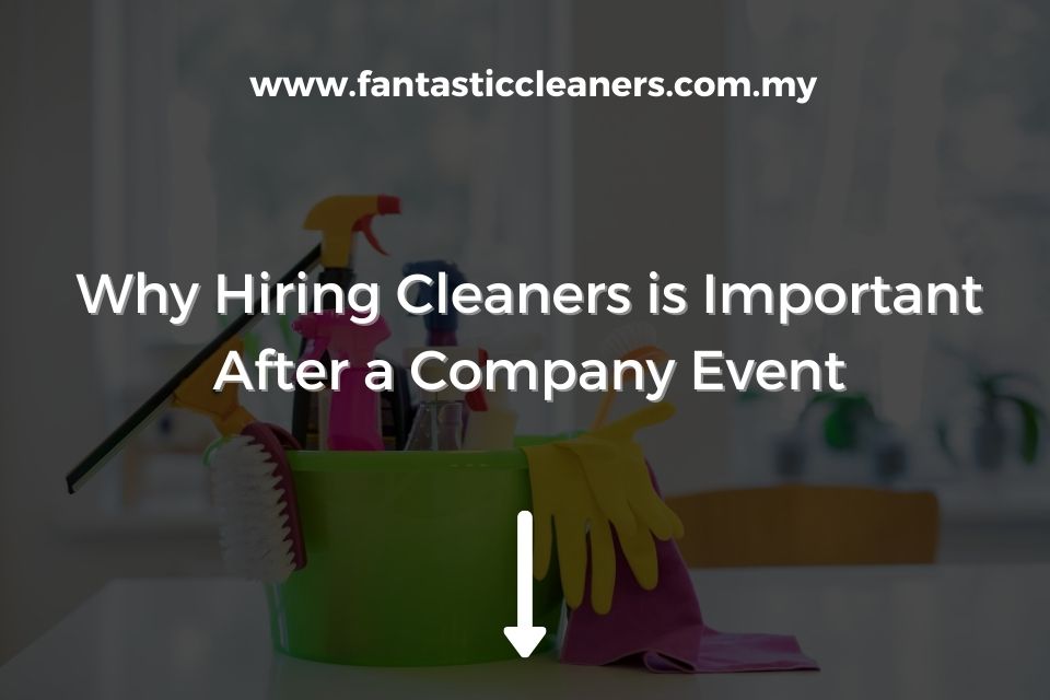 Why Hiring Cleaners is Important After a Company Event