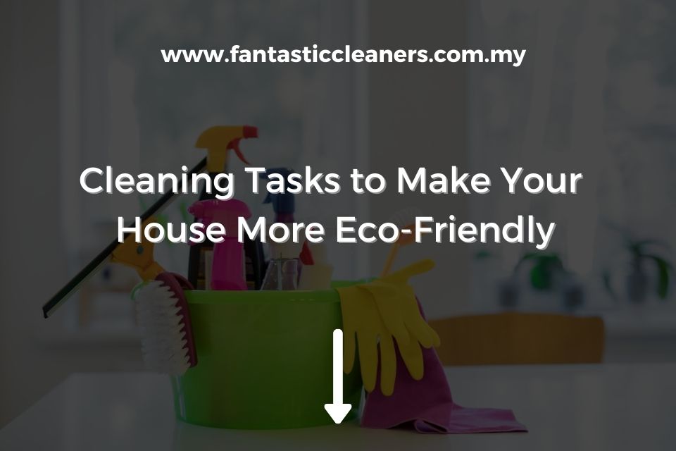Cleaning Tasks to Make Your House More Eco-Friendly