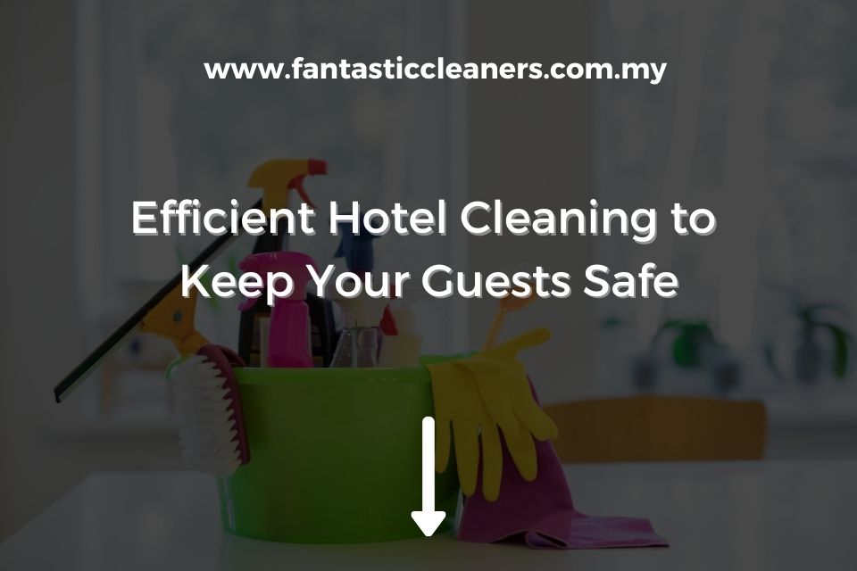 Efficient Hotel Cleaning to Keep Your Guests Safe