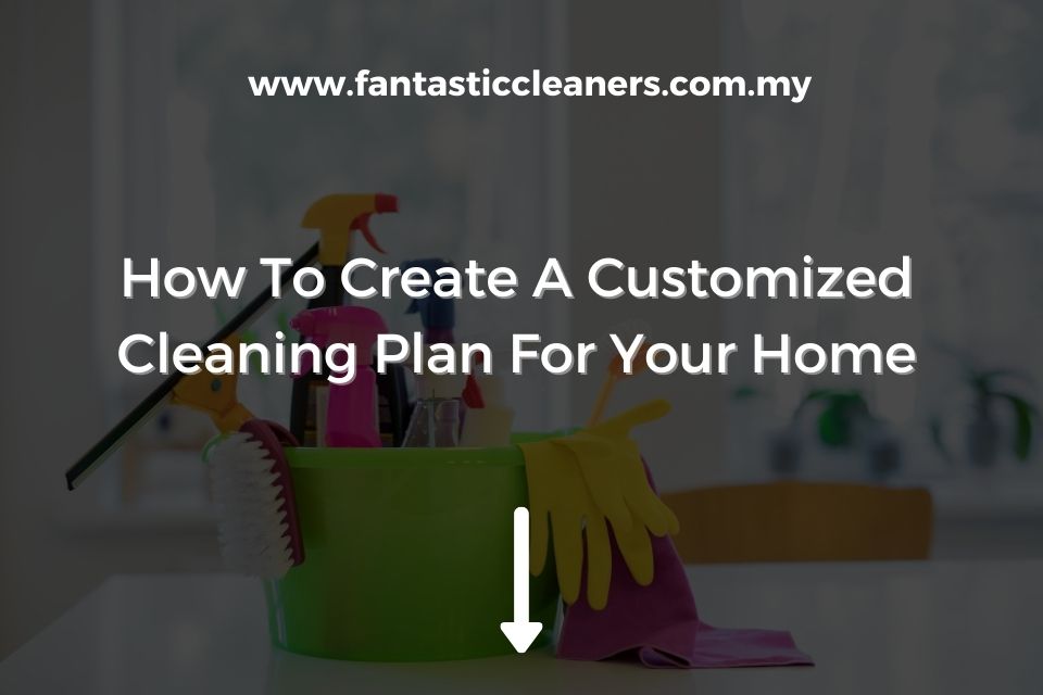 How To Create A Customized Cleaning Plan For Your Home