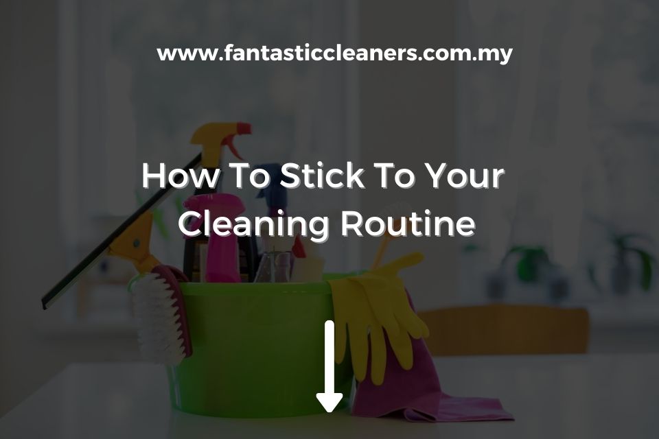 How To Stick To Your Cleaning Routine