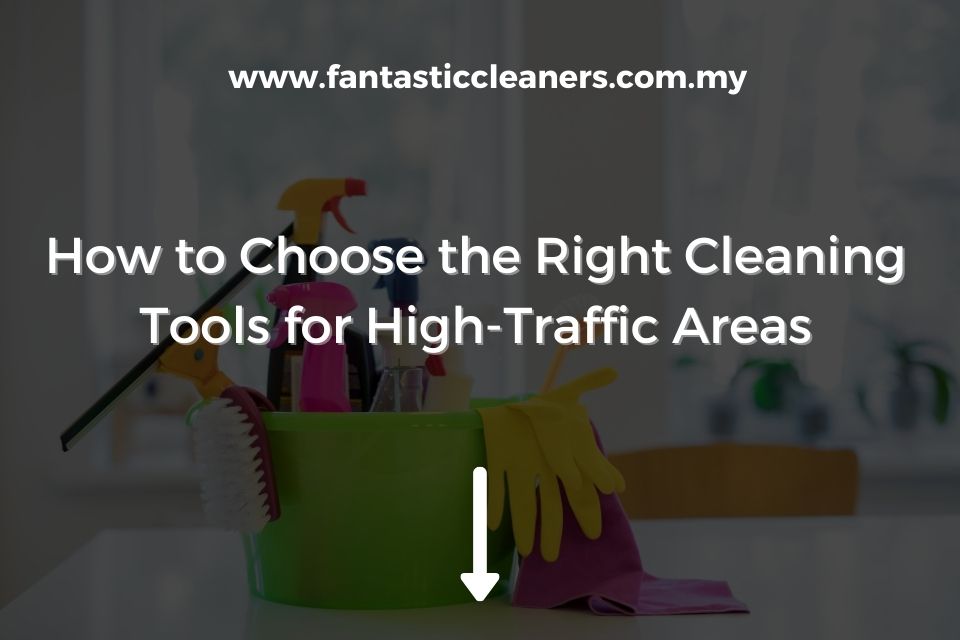 How to Choose the Right Cleaning Tools for High-Traffic Areas