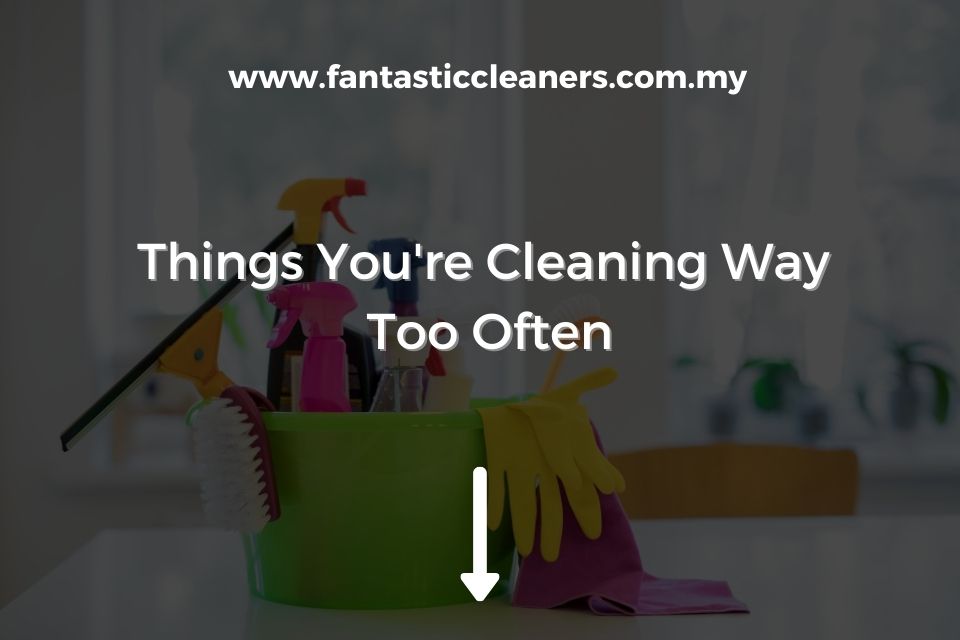 Things You're Cleaning Way Too Often
