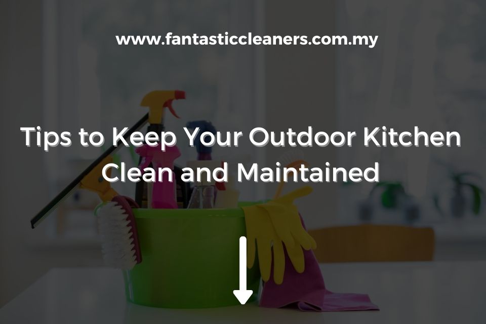 Tips to Keep Your Outdoor Kitchen Clean and Maintained