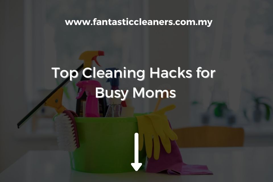 Top Cleaning Hacks for Busy Moms
