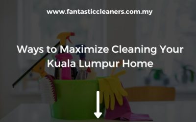Ways to Maximize Cleaning Your Kuala Lumpur Home