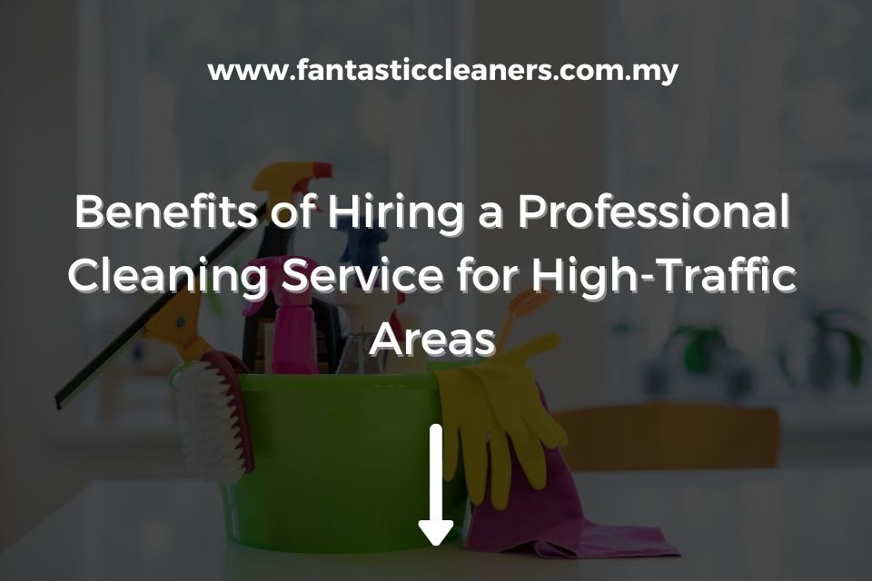 Benefits of Hiring a Professional Cleaning Service for High-Traffic Areas