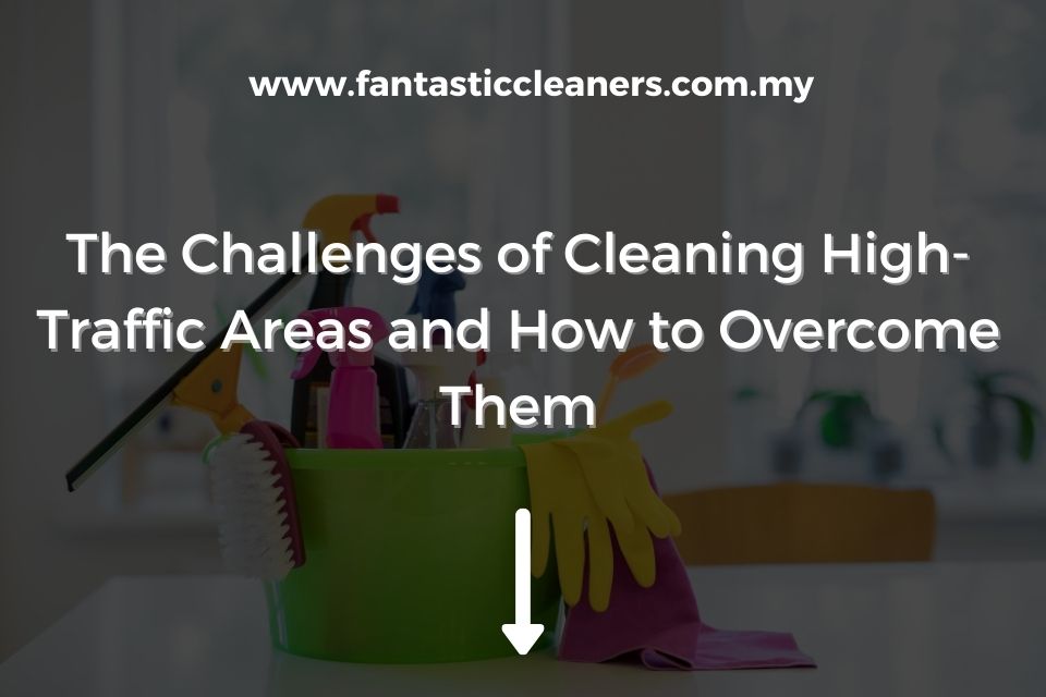 The Challenges of Cleaning High-Traffic Areas and How to Overcome Them