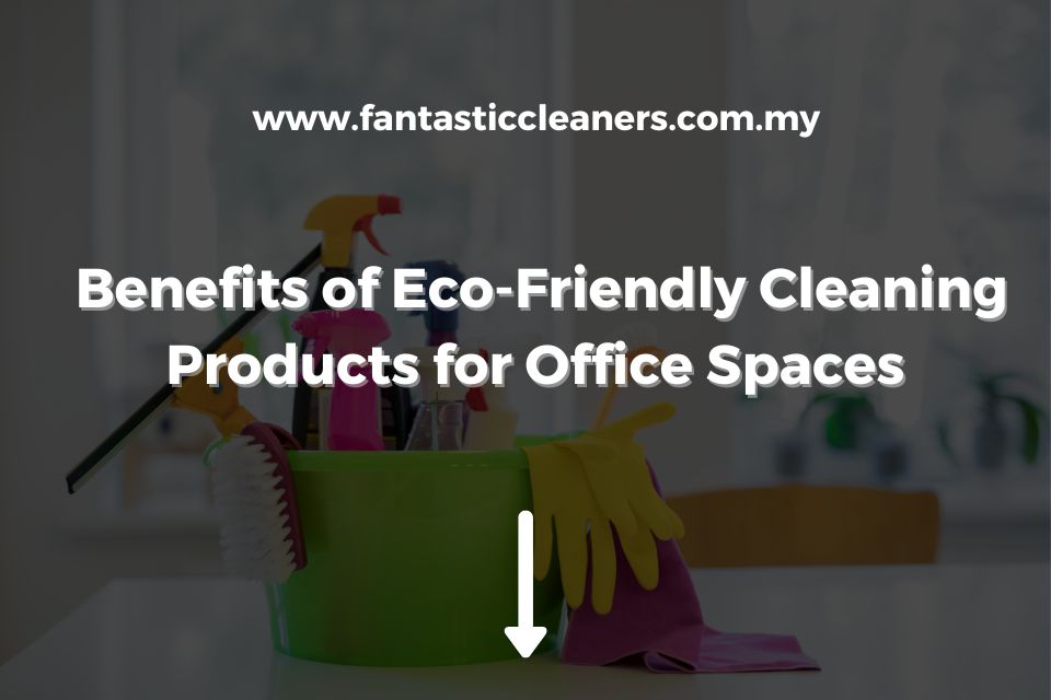 Benefits of Eco-Friendly Cleaning Products for Office Spaces